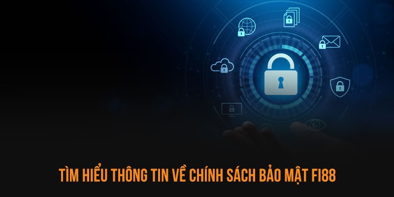 Tìm hiểu thêm về thông tin chính sách bảo mật Fi88